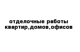 отделочные работы квартир,домов,офисов